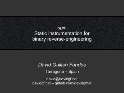 spin Static instrumentation for binary reverse-engineering David Guillen Fandos Tarragona – Spain