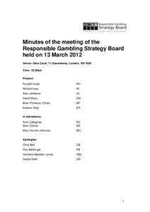 Minutes of the meeting of the Responsible Gambling Strategy Board held on 13 March 2012 Venue: Gala Coral, 71 Queensway, London, W2 4QH Time: 10.30am Present: