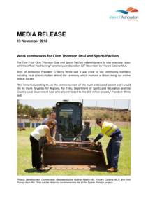 MEDIA RELEASE 13 November 2012 Work commences for Clem Thomson Oval and Sports Pavilion The Tom Price Clem Thomson Oval and Sports Pavilion redevelopment is now one step closer with the official “sod turning” ceremon