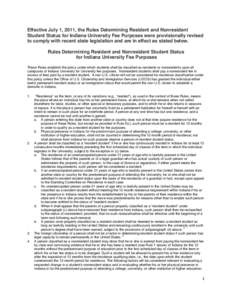 Effective July 1, 2011, the Rules Determining Resident and Nonresident Student Status for Indiana University Fee Purposes were provisionally revised to comply with recent state legislation and are in effect as stated bel