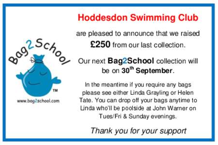 Hoddesdon Swimming Club are pleased to announce that we raised £250 from our last collection. Our next Bag2School collection will be on 30th September.