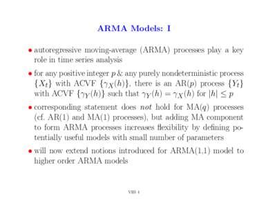 ARMA Models: I • autoregressive moving-average (ARMA) processes play a key role in time series analysis • for any positive integer p & any purely nondeterministic process {Xt} with ACVF {γX (h)}, there is an AR(p) p
