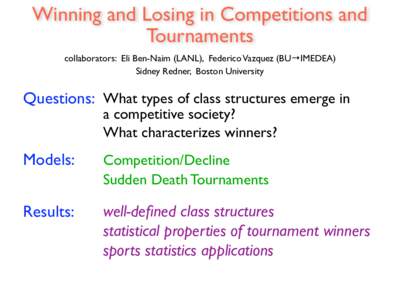 Winning and Losing in Competitions and Tournaments collaborators: Eli Ben-Naim (LANL), Federico Vazquez (BU!IMEDEA) Sidney Redner, Boston University  Questions: What types of class structures emerge in