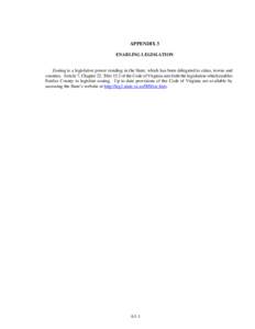 APPENDIX 3 ENABLING LEGISLATION Zoning is a legislative power residing in the State, which has been delegated to cities, towns and counties. Article 7, Chapter 22, Title 15.2 of the Code of Virginia sets forth the legisl