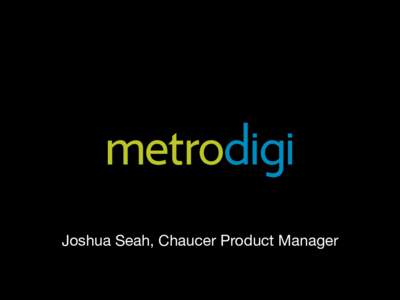 Joshua Seah, Chaucer Product Manager  ‣ Industry leading software company with scalable digital authoring platform and full-service digital book development