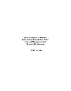 The Government of Alberta’s First Nations Consultation Policy on Land Management and Resource Development  MAY 16, 2005