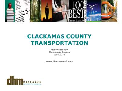 CLACKAMAS COUNTY TRANSPORTATION PREPARED FOR Clackamas County April 2014 www.dhmresearch.com