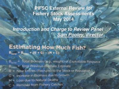 PIFSC External Review for Fishery Stock Assessments May 2014 Introduction and Charge to Review Panel Sam Pooley, director