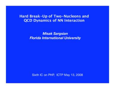 Hard Break-Up of Two-Nucleons and QCD Dynamics of NN Interaction Misak Sargsian Florida International University  Sixth IC on PHP, ICTP May 13, 2008