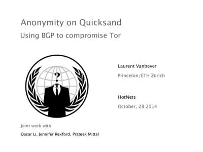 Anonymity on Quicksand Using BGP to compromise Tor Laurent Vanbever Princeton/ETH Zürich