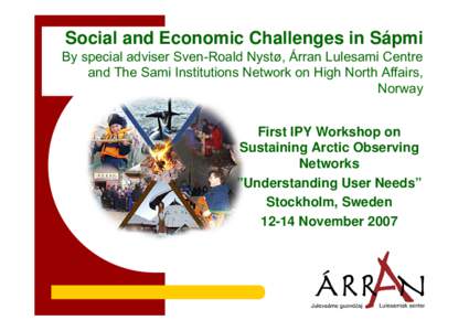 Social and Economic Challenges in Sápmi By special adviser Sven-Roald Nystø, Árran Lulesami Centre and The Sami Institutions Network on High North Affairs, Norway First IPY Workshop on Sustaining Arctic Observing
