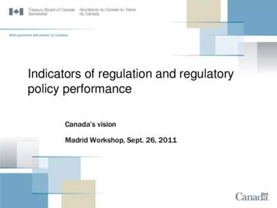 Indicators of regulation and regulatory policy performance Canada’s vision Madrid Workshop, Sept. 26, 2011  Context