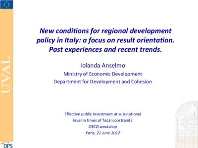 New conditions for regional development policy in Italy: a focus on result orientation. Past experiences and recent trends. Iolanda Anselmo Ministry of Economic Development Department for Development and Cohesion