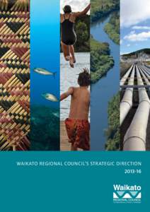 WAIKATO REGIONAL COUNCIL’S STRATEGIC DIRECTION Waikato Regional Council’s strategic directionIn February 2014, Waikato Regional Council adopted a new strategic direction to guide work over the curre