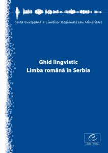 Carta Europeana˘ a Limbilor Regionale sau Minoritare  Ghid lingvistic Limba română în Serbia  Carta europeană a limbilor regionale sau minoritare, tratat al Consiliului Europei, protejează şi