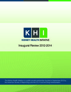 Inaugural Review[removed]The Kidney Health Initiative is a public-private partnership founded in September 2012 by the American Society of Nephrology and the U.S. Food and Drug Administration.  Table of Contents