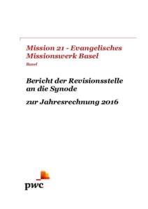 Mission 21 - Evangelisches Missionswerk Basel Basel Bericht der Revisionsstelle an die Synode