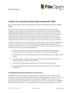 WhitePaper  FileOpen for Corporate Enterprise Rights Management (ERM) Goal: to control access to documents based on user credentials, both inside and outside the corporate firewall. Corporations clearly need to secure pr