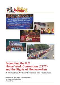 Promoting the ILO Home Work Convention (C177) and the Rights of Homeworkers A Manual for Workers’ Educators and Facilitators Produced by the Global Labour Institute