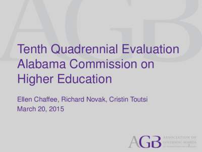 Tenth Quadrennial Evaluation Alabama Commission on Higher Education Ellen Chaffee, Richard Novak, Cristin Toutsi March 20, 2015