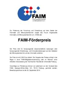 Zur Förderung der Forschung und Entwicklung auf dem Gebiet der Informatik und Mikrosystemtechnik vergibt das Forum Angewandte Informatik und Mikrosystemtechnik e.V. (FAIM) den FAIM-Förderpreis Der Preis wird für herau