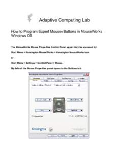 Adaptive Computing Lab How to Program Expert Mouse® Buttons in MouseWorks Windows OS The MouseWorks Mouse Properties Control Panel applet may be accessed by: Start Menu > Kensington MouseWorks > Kensington MouseWorks ic