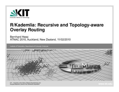 R/Kademlia: Recursive and Topology-aware Overlay Routing Bernhard Heep ATNAC 2010, Auckland, New Zealand, Institute of Telematics, Department of Computer Sciences
