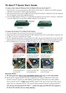 PL-Neo/T™ Quick Start Guide To Insert a New Celeron™/Pentium™-III (FC-PGA2) CPU into the PL-Neo/T™: 1. Align both pin-1 corners and place the New CPU on the PL-Neo/T™. Make sure the CPU is properly