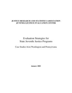 JUSTICE RESEARCH AND STATISTICS ASSOCIATION JUVENILE JUSTICE EVALUATION CENTER Evaluation Strategies for State Juvenile Justice Programs Case Studies from Washington and Pennsylvania
