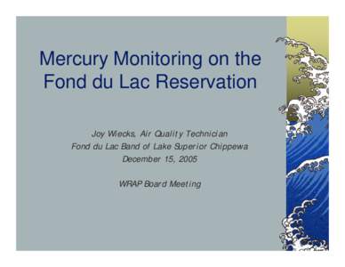 Mercury Monitoring on the Fond du Lac Reservation Joy Wiecks, Air Quality Technician Fond du Lac Band of Lake Superior Chippewa December 15, 2005 WRAP Board Meeting