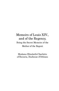 Memoirs of Louis XIV., and of the Regency, Being the Secret Memoirs of the Mother of the Regent  Madame Elizabeth-Charlotte