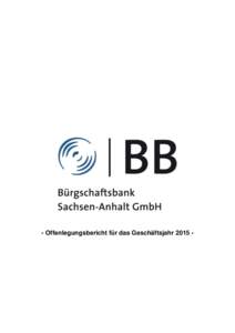 - Offenlegungsbericht für das Geschäftsjahr 2015 -  Offenlegungsbericht Bürgschaftsbank Sachsen-Anhalt GmbH Magdeburg (BBSA) nach Teil 8 Offenlegung durch Institute der Verordnung (EU) Nrdes europäischen 