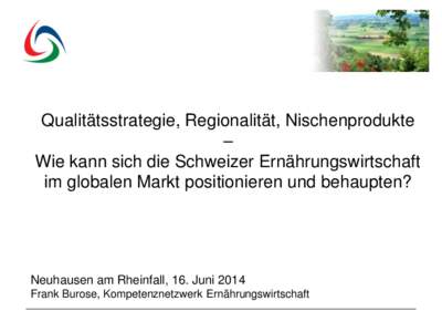 Qualitätsstrategie, Regionalität, Nischenprodukte – Wie kann sich die Schweizer Ernährungswirtschaft im globalen Markt positionieren und behaupten?  Neuhausen am Rheinfall, 16. Juni 2014