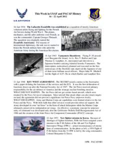 This Week in USAF and PACAF History 16 – 22 April[removed]Apr 1916 The Lafayette Escadrille was established as a squadron of mostly American volunteer pilots flying and fighting for the French Air Service during World 