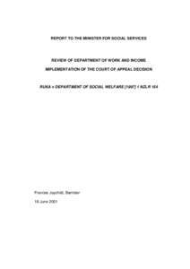 REPORT TO THE MINISTER FOR SOCIAL SERVICES  REVIEW OF DEPARTMENT OF WORK AND INCOME IMPLEMENTATION OF THE COURT OF APPEAL DECISION  RUKA v DEPARTMENT OF SOCIAL WELFARE[removed]NZLR 154