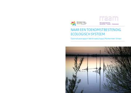 NAAR EEN TOEKOMSTBESTENDIG ECOLOGISCH SYSTEEM Optimalisatierapport Werkmaatschappij Markermeer-IJmeer In RRAAM werken het Rijk, de provincies Noord-Holland, Utrecht en Flevoland en de gemeenten Almere en Amsterdam