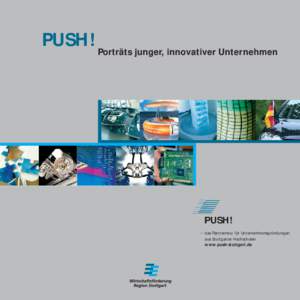 PUSH! Porträts junger, innovativer Unternehmen  PUSH! – das Partnernetz für Unternehmensgründungen aus Stuttgarter Hochschulen www.push-stuttgart.de