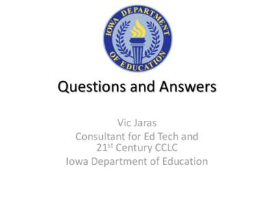 Questions and Answers Vic Jaras Consultant for Ed Tech and 21st Century CCLC Iowa Department of Education