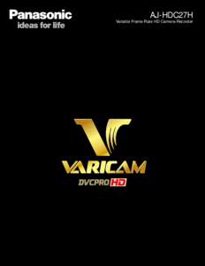 AJ-HDC27H Variable Frame-Rate HD Camera-Recorder VariCam Keeps Evolving Digital Video with the Sensitivity of Film Panasonic continues to expand the boundaries of video