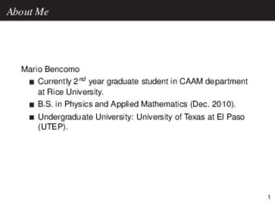 About Me  Mario Bencomo Currently 2nd year graduate student in CAAM department at Rice University. B.S. in Physics and Applied Mathematics (Dec. 2010).