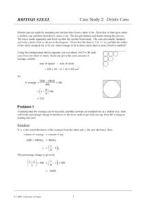 Case Study 2: Drinks Cans  BRITISH STEEL Drinks cans are made by stamping out circular discs from a sheet of tin. Each disc is bent up to make a shallow cup and then stretched to make a can. The tin gets thinner and hard