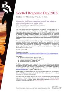 SocRel Response Day 2016 Friday 21st October, 10 a.m. -4 p.m. Connecting for Change: emerging research and policy on religion and belief in the public sphere BSA Meeting Room, Imperial Wharf, London Lunch is provided