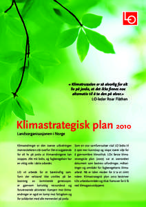 « Klimatrusselen er så alvorlig for alt liv på jorda, at det ikke finnes noe alternativ til å ta den på alvor.» LO-leder Roar Flåthen  Klimastrategisk plan 2010