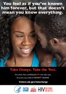 You feel as if you’ve known him forever, but that doesn’t mean you know everything. Take Charge. Take the Test. For a fast, free, confidential HIV test near you,
