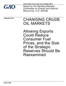 GAO[removed], Changing Crude Oil Markets: Allowing Exports Could Reduce Consumer Fuel Prices, and the Size of the Strategic Reserves Should Be Reexamined