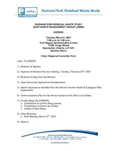 DURHAM/YORK RESIDUAL WASTE STUDY JOINT WASTE MANAGEMENT GROUP (JWMG) AGENDA Tuesday March 6, 2007 1:00 p.m. to 3:00 p.m. York Region Administrative Centre