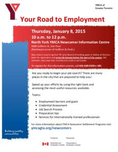 Your Road to Employment Thursday, January 8, [removed]a.m. to 12 p.m. North York YMCA Newcomer Information Centre 4580 Dufferin St. 2nd Floor (Northwest corner of Dufferin & Finch.)