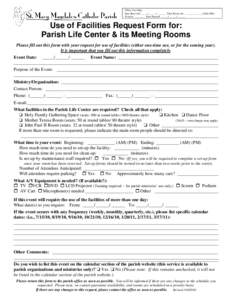 Office Use Only: Date Received _____/______/ ______ Time Received: _______:_____ (AM) (PM) Priority: ______ Date Entered _____/______/ ______ Use of Facilities Request Form for: Parish Life Center & its Meeting Rooms