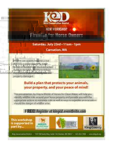 NEW WORKSHOP  Firewise for Horse Owners Saturday, July 23rd • 11am - 1pm Carnation, WA Wildfire can quickly become a real