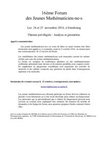 16ème Forum des Jeunes Mathématicien-ne-s Les 24 et 25 novembre 2016, à Strasbourg Thèmes privilégiés : Analyse et géométrie. Appel à communication : Les jeunes mathématicien-ne-s en cours de thèse ou ayant so
